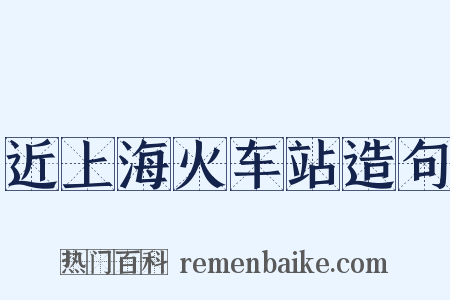 近上海火车站造句是什么意思的图片